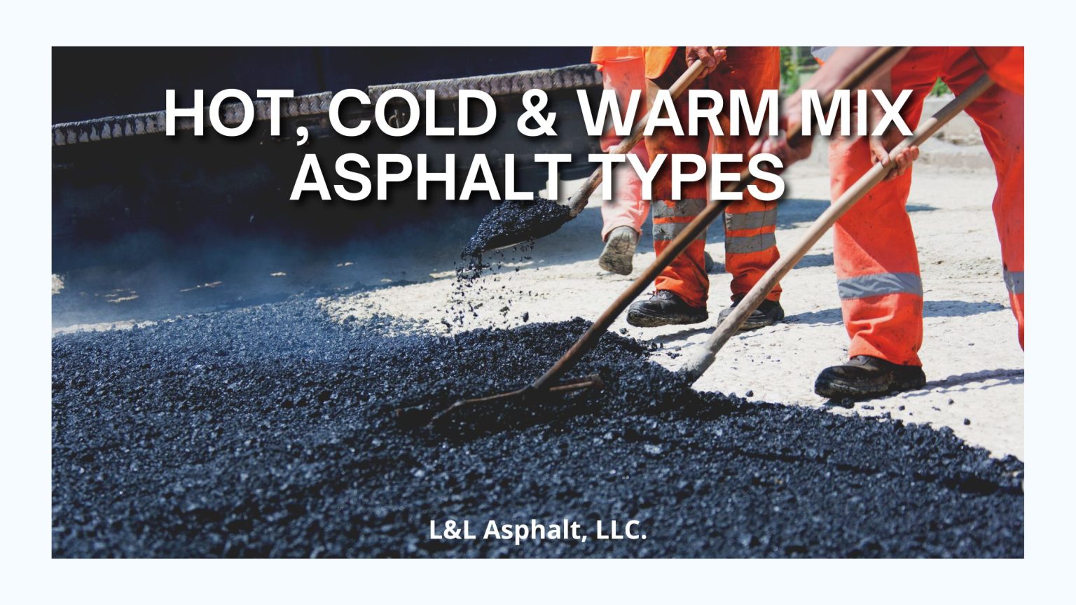 Hot, Cold & Warm Mix Asphalt Types - L & L Asphalt Paving